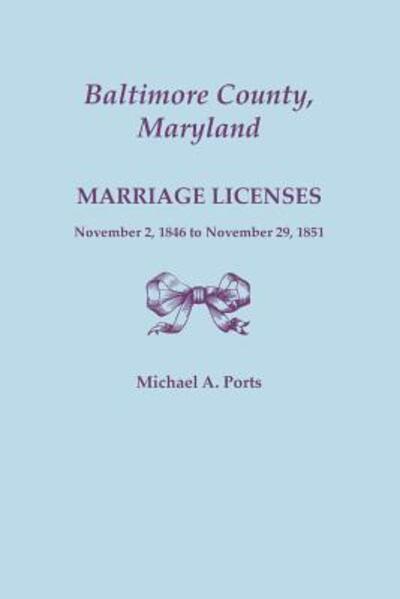 Baltimore County, Maryland, Marriage Licenses, November 2, 1846 to November 29, 1851 - Michael a Ports - Books - Clearfield - 9780806357652 - August 3, 2015