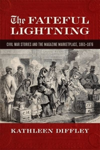 Cover for Kathleen Diffley · The Fateful Lightning: Civil War Stories and the Magazine Marketplace, 1861-1876 - Print Culture in the South Series (Paperback Book) (2021)