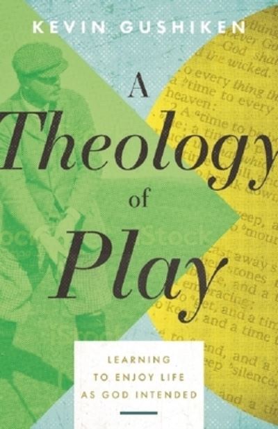 Cover for Kevin Gushiken · A Theology of Play: Learning to Enjoy Life as God Intended (Paperback Book) (2024)