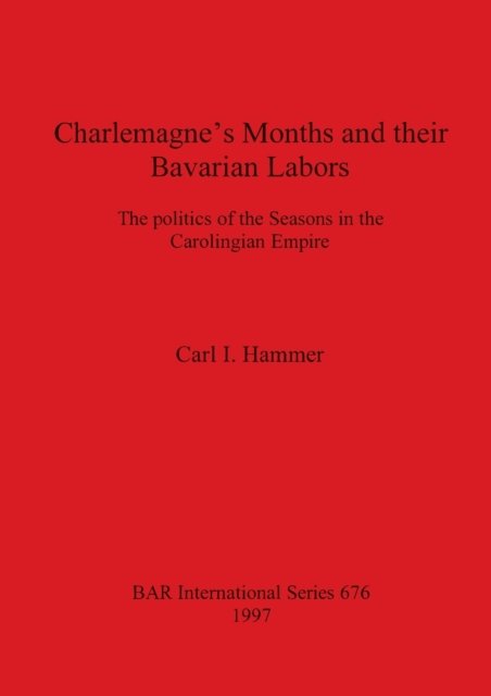 Cover for Carl I. Hammer · Charlemagne's Months and Their Bavarian Labors (British Archaeological Reports (BAR) International) (Paperback Bog) (1997)