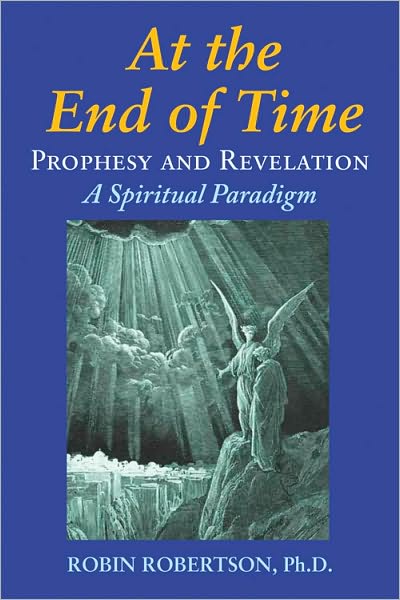 Cover for Robin Robertson · At the End of Time: Prophecy and Revelation: a Spiritual Paradigm (Paperback Book) (2011)