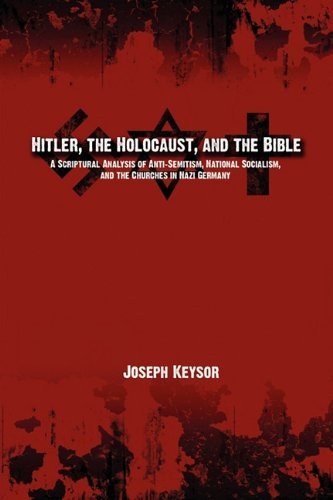 Hitler, the Holocaust, and the Bible: a Scriptural Analysis of Anti-semitism, National Socialism, and the Churches in Nazi Germany - Joseph Keysor - Books - Athanatos Publishing Group - 9780982277652 - March 8, 2010