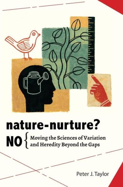 Cover for Peter John Taylor · Nature-nurture? No: Moving the Sciences of Variation and Heredity Beyond the Gaps (Hardcover Book) (2014)