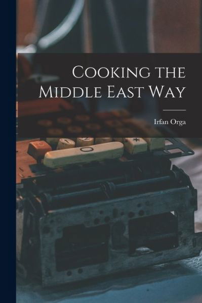 Cover for Irfan 1908-1970 Orga · Cooking the Middle East Way (Paperback Book) (2021)