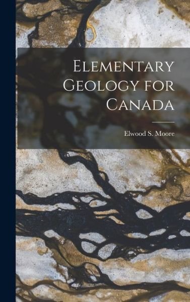 Cover for Elwood S 1878- Moore · Elementary Geology for Canada (Innbunden bok) (2021)