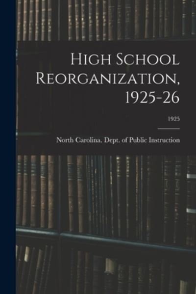 Cover for North Carolina Dept of Public Instr · High School Reorganization, 1925-26; 1925 (Pocketbok) (2021)