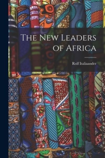 The New Leaders of Africa - Rolf 1913-1991 Italiaander - Bøger - Hassell Street Press - 9781014863652 - 9. september 2021