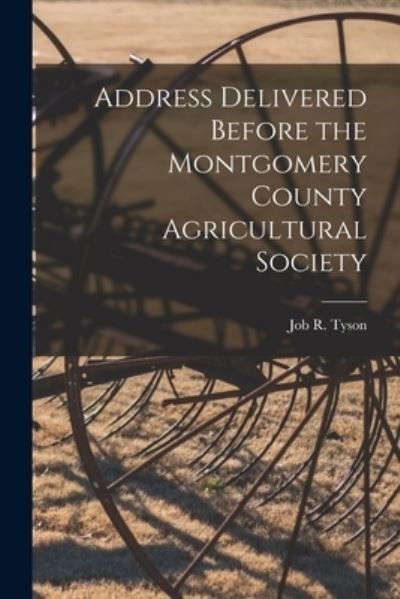 Cover for Job R (Job Roberts) 1803-1858 Tyson · Address Delivered Before the Montgomery County Agricultural Society [microform] (Paperback Bog) (2021)