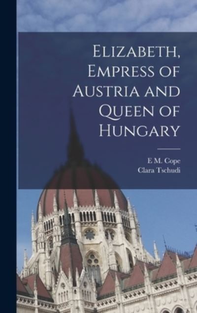 Cover for Clara Tschudi · Elizabeth, Empress of Austria and Queen of Hungary (Book) (2022)