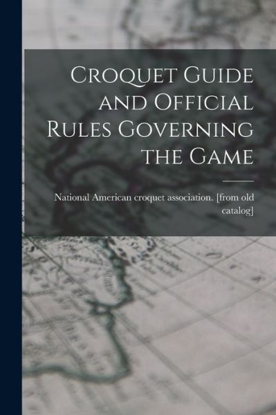 Cover for National American Croquet Association · Croquet Guide and Official Rules Governing the Game (Book) (2022)