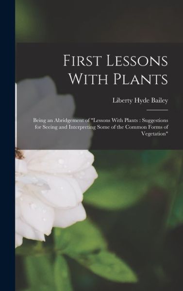 Cover for Liberty Hyde Bailey · First Lessons with Plants : Being an Abridgement of Lessons with Plants (Bok) (2022)