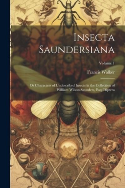 Cover for Francis Walker · Insecta Saundersiana : Or Characters of Undescribed Insects in the Collection of William Wilson Saunders, Esq (Book) (2023)