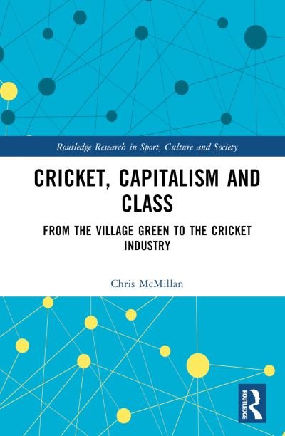 Cricket, Capitalism and Class: From the Village Green to the Cricket Industry - Routledge Research in Sport, Culture and Society - McMillan, Chris (University of Auckland, New Zealand) - Libros - Taylor & Francis Ltd - 9781032261652 - 6 de octubre de 2023