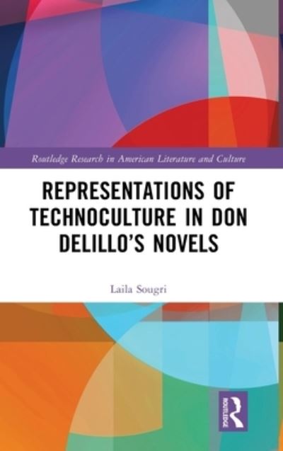 Cover for Laila Sougri · Representations of Technoculture in Don DeLillo’s Novels - Routledge Research in American Literature and Culture (Hardcover Book) (2023)