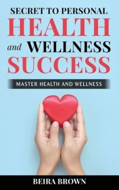 Cover for Beira Brown · Secret to Personal Health and Wellness Success (Book) (2023)