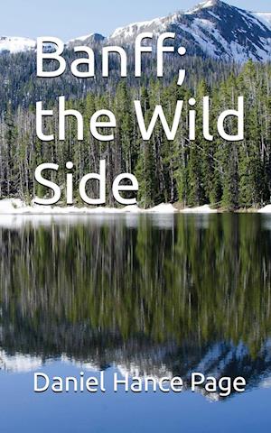 Banff; the Wild Side - Daniel Hance Page - Livros - Indy Pub - 9781088235652 - 11 de agosto de 2023