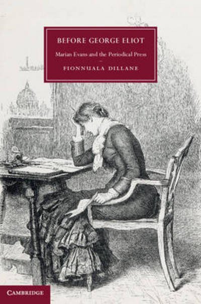 Cover for Dillane, Fionnuala (University College Dublin) · Before George Eliot: Marian Evans and the Periodical Press - Cambridge Studies in Nineteenth-Century Literature and Culture (Hardcover Book) (2013)
