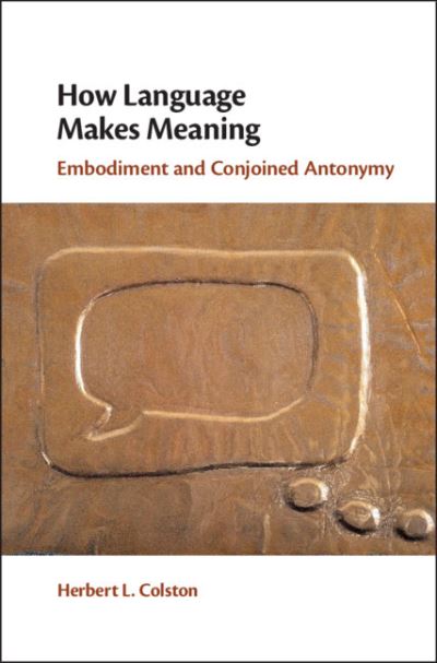 Cover for Colston, Herbert L. (University of Alberta) · How Language Makes Meaning: Embodiment and Conjoined Antonymy (Hardcover Book) [New edition] (2019)