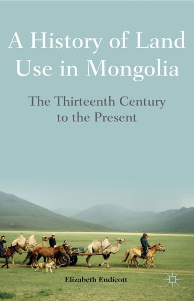 Cover for Elizabeth Endicott · A History of Land Use in Mongolia: The Thirteenth Century to the Present (Inbunden Bok) (2012)