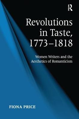 Cover for Fiona Price · Revolutions in Taste, 1773–1818: Women Writers and the Aesthetics of Romanticism (Paperback Book) (2016)