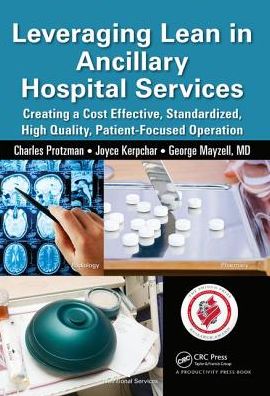 Cover for Protzman, Charles (Business Improvement Group, LLC., Towson, Maryland, USA) · Leveraging Lean in Ancillary Hospital Services: Creating a Cost Effective, Standardized, High Quality, Patient-Focused Operation (Hardcover Book) (2017)