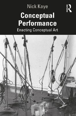 Conceptual Performance: Enacting Conceptual Art - Nick Kaye - Böcker - Taylor & Francis Ltd - 9781138907652 - 22 december 2023