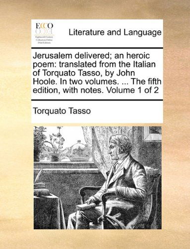 Jerusalem Delivered; an Heroic Poem: Translated from the Italian of Torquato Tasso, by John Hoole. in Two Volumes. ... the Fifth Edition, with Notes. Volume 1 of 2 - Torquato Tasso - Books - Gale ECCO, Print Editions - 9781140931652 - May 28, 2010