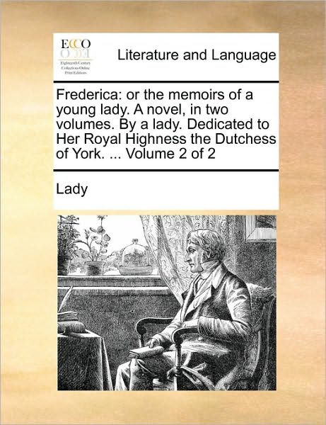 Cover for Lady · Frederica: or the Memoirs of a Young Lady. a Novel, in Two Volumes. by a Lady. Dedicated to Her Royal Highness the Dutchess of Yo (Paperback Book) (2010)