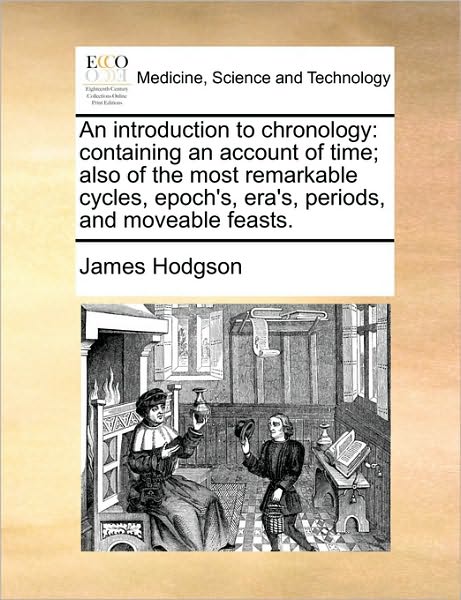 Cover for James Hodgson · An Introduction to Chronology: Containing an Account of Time; Also of the Most Remarkable Cycles, Epoch's, Era's, Periods, and Moveable Feasts. (Paperback Book) (2010)