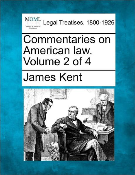 Commentaries on American Law. Volume 2 of 4 - James Kent - Bücher - Gale Ecco, Making of Modern Law - 9781241049652 - 12. Februar 2011