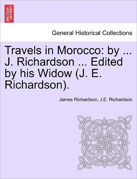 Cover for James Richardson · Travels in Morocco: by ... J. Richardson ... Edited by His Widow (J. E. Richardson). (Pocketbok) (2011)