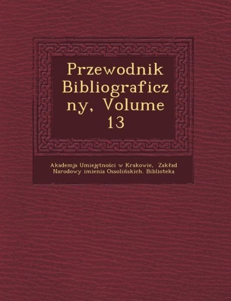 Cover for Akademja Umiej Tno Ci W Krakowie · Przewodnik Bibliograficzny, Volume 13 (Taschenbuch) (2012)