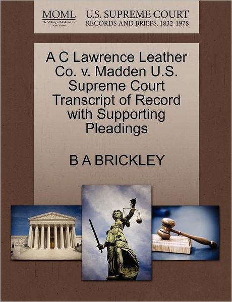 Cover for B a Brickley · A C Lawrence Leather Co. V. Madden U.s. Supreme Court Transcript of Record with Supporting Pleadings (Paperback Book) (2011)