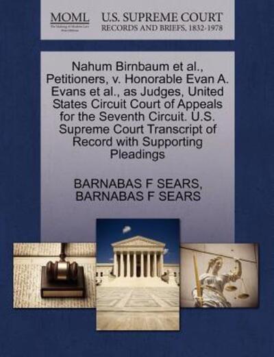 Cover for Barnabas F Sears · Nahum Birnbaum et Al., Petitioners, V. Honorable Evan A. Evans et Al., As Judges, United States Circuit Court of Appeals for the Seventh Circuit. U.s. (Paperback Book) (2011)