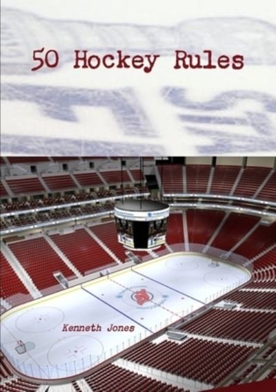 50 Hockey Rules - Kenneth Jones - Books - Lulu Press, Inc. - 9781300788652 - November 13, 2012