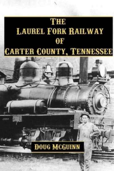 Laurel Fork Railway of Carter County, Tennessee - Doug McGuinn - Books - Lulu Press, Inc. - 9781329994652 - March 28, 2016
