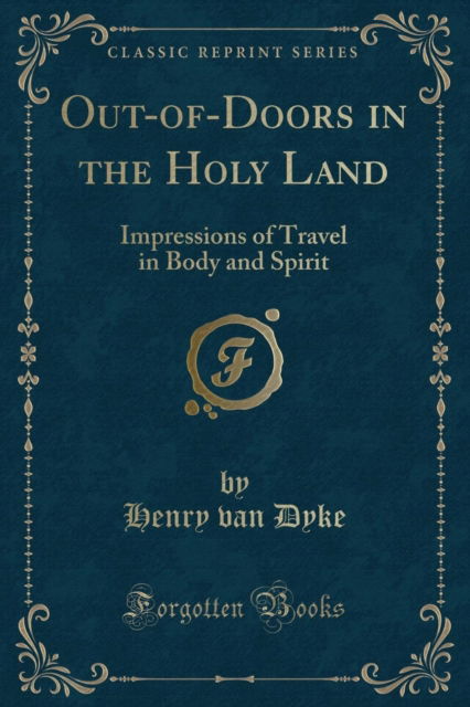 Cover for Henry van Dyke · Out-Of-Doors in the Holy Land : Impressions of Travel in Body and Spirit (Classic Reprint) (Paperback Book) (2018)