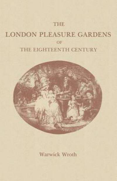 Cover for Warwick Wroth · The London Pleasure Gardens of the Eighteenth Century (Paperback Book) (2014)