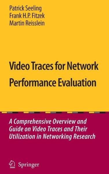 Cover for Patrick Seeling · Video Traces for Network Performance Evaluation: A Comprehensive Overview and Guide on Video Traces and Their Utilization in Networking Research (Bok) [2007 edition] (2006)