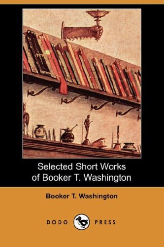 Cover for Booker T. Washington · Selected Short Works of Booker T. Washington (Dodo Press) (Taschenbuch) (2008)