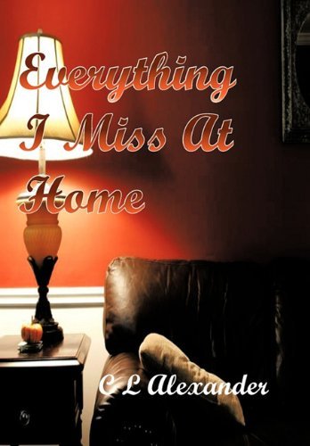 Cover for C L Alexander · Everything I Miss at Home (Innbunden bok) (2011)