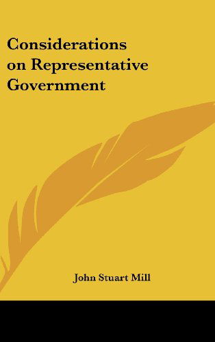 Considerations on Representative Government - John Stuart Mill - Books - Kessinger Publishing, LLC - 9781432614652 - April 5, 2004