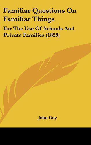 Cover for John Guy · Familiar Questions on Familiar Things: for the Use of Schools and Private Families (1859) (Hardcover Book) (2008)