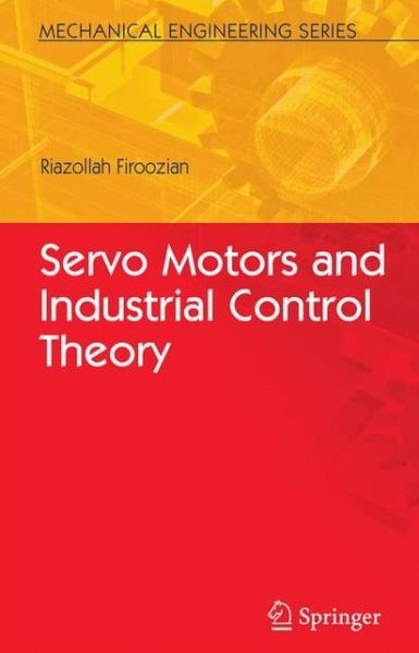 Cover for Riazollah Firoozian · Servo Motors and Industrial Control Theory - Mechanical Engineering Series (Paperback Book) [Softcover reprint of hardcover 1st ed. 2009 edition] (2010)