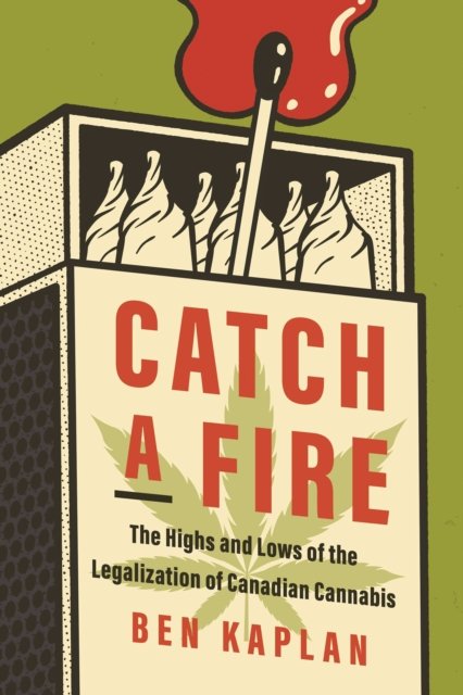 Ben Kaplan · Catch a Fire: The Highs and Lows of the Legalization of Canadian Cannabis (Paperback Book) (2025)