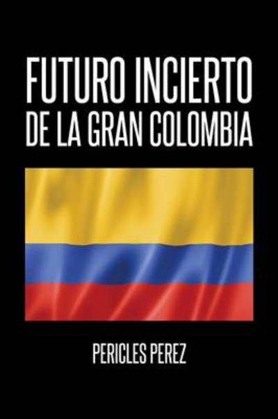 Cover for Pericles Perez · Futuro Incierto De La Gran Colombia (Paperback Book) (2014)