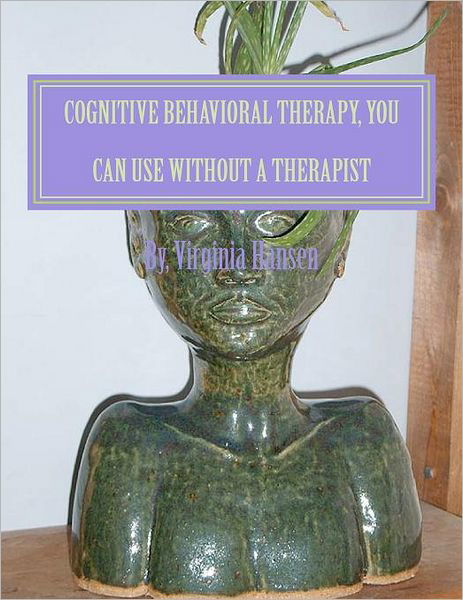 Cover for Ms Virginia Hansen Msw · Cognitive Behavioral Therapy, You Can Use Without a Therapist (Paperback Bog) (2011)