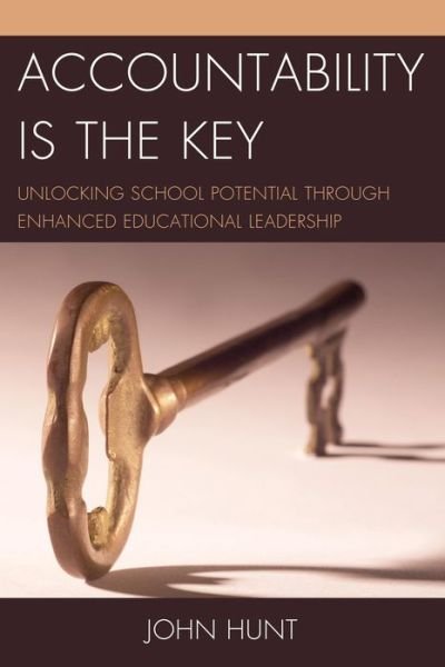 Cover for John Hunt · Accountability is the Key: Unlocking School Potential through Enhanced Educational Leadership (Innbunden bok) (2013)