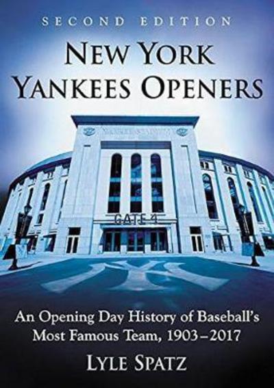 Cover for Lyle Spatz · New York Yankees Openers: An Opening Day History of Baseball's Most Famous Team, 1903-2017, 2d ed. (Paperback Book) [2 Revised edition] (2018)