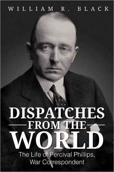 Cover for Bill Black · Dispatches from the World: the Life of Percival Phillips, War Correspondent (Paperback Book) (2012)